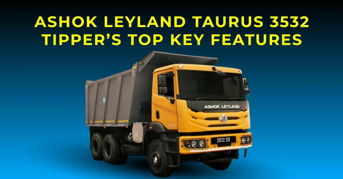 Newly Launched Ashok Leyland TAURUS 3532 Tipper’s Top Key Features